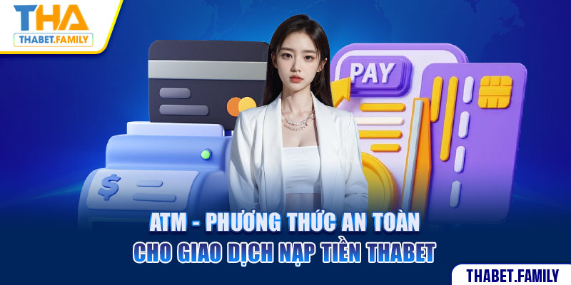 ATM – Phương thức an toàn cho giao dịch nạp tiền Thabet