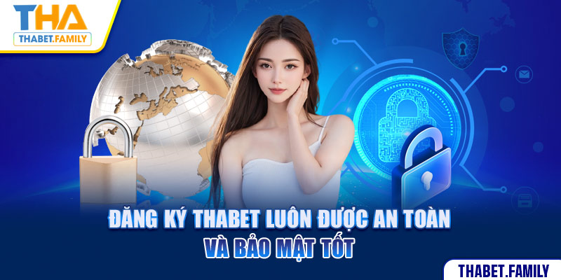 Đăng ký Thabet luôn được an toàn và bảo mật tốt