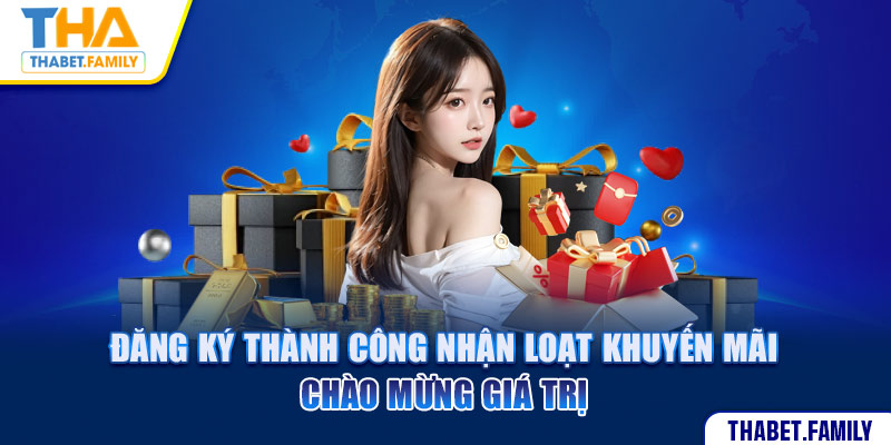 Đăng ký thành công nhận loạt khuyến mãi chào mừng giá trị