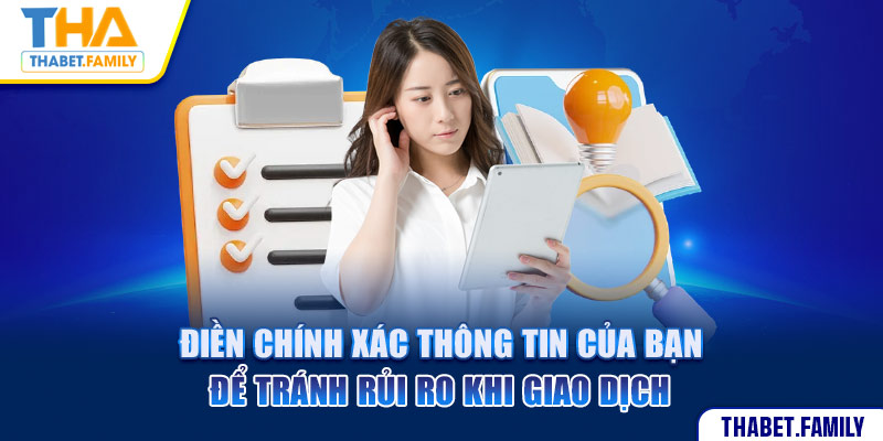 Điền chính xác thông tin của bạn để tranh rủi ro khi giao dịch